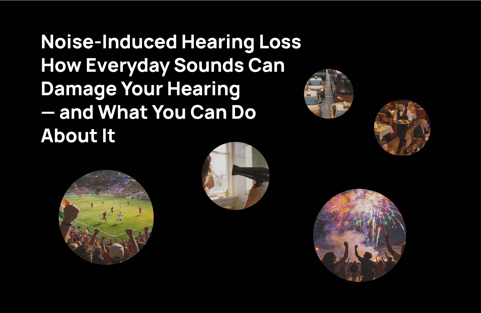 Noise-Induced Hearing Loss How Everyday Sounds Can Damage Your Hearing — and What You Can Do About It